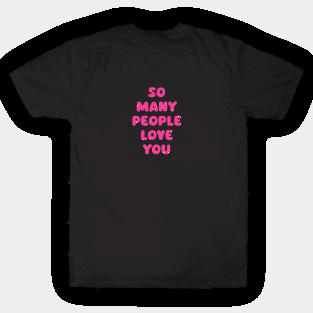 So Many People Love You T-Shirt